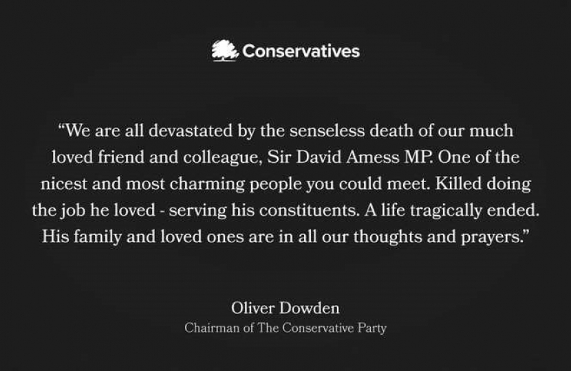 "We are all devastated by the senseless death of our much loved friend and colleague, Sir David Amess MP. One of the nicest and most charming people you could meet. Killed doing the job he loved - serving his constituents. A life tragically ended. His family and loved ones are in all our thoughts and prayers." -- Oliver Dowden, Chairman of The Conservative Party